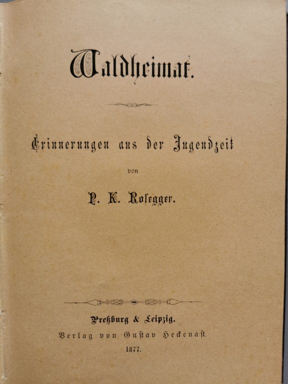P. K. Rosegger, Waldheimat. Erinnerungen aus der Jugendzeit, Verlag Heckenast, Preßburg & Leipzig, 1877, Foto: Rosegger-Museum