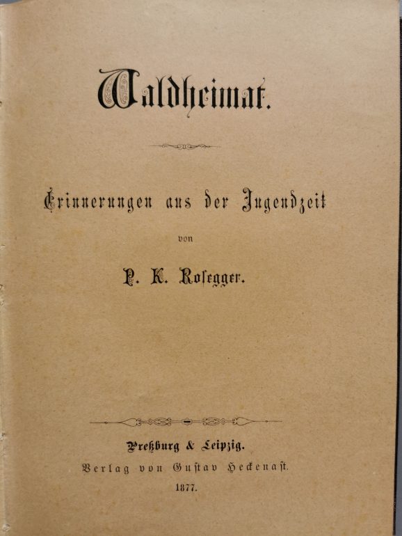 P. K. Rosegger, Waldheimat. Erinnerungen aus der Jugendzeit, Verlag Heckenast, Preßburg & Leipzig, 1877, Foto: Rosegger-Museum 