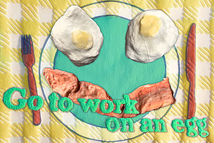 go to work on an egg